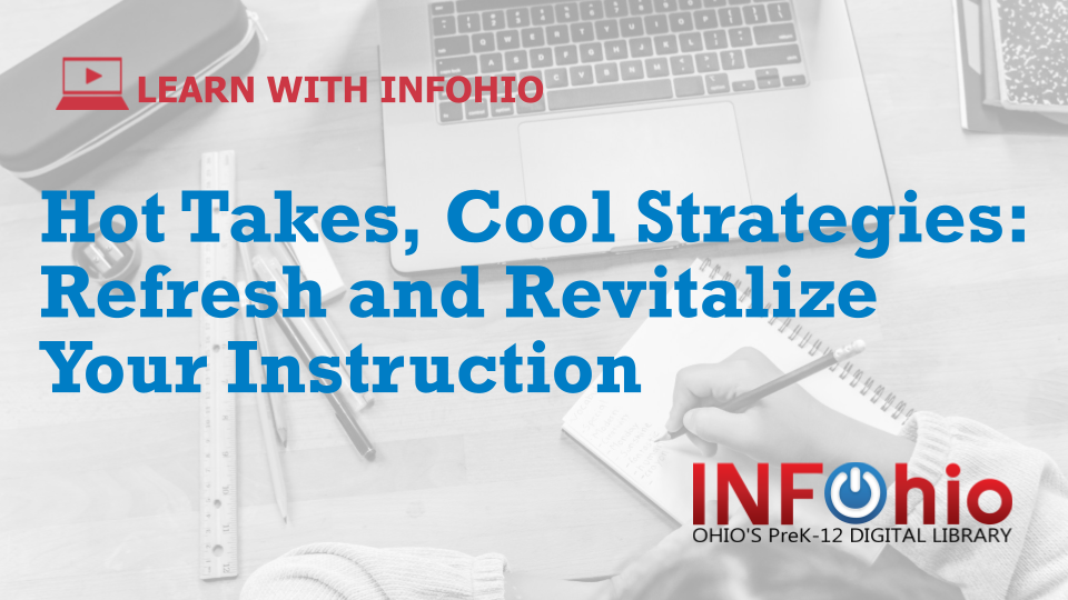 Register for the Newest Learn With INFOhio Webinar: Hot Takes, Cool Strategies: Refresh and Revitalize Your Instruction